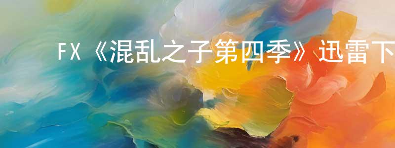 白春义的动漫综艺大全,FX《混乱之子第四季》迅雷下载/在线观看/百度云-犯罪/历史载-美剧天堂